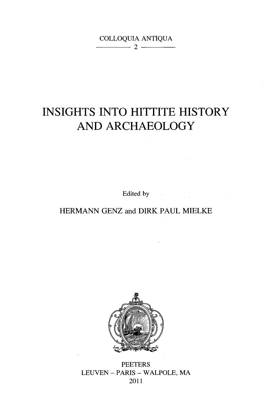 Genz, H., Mielke, D. P. (Eds.) (2011). Insights into Hittite History and Archaeology (Colloquia Antiqua). Paris, Peeters by Unknown