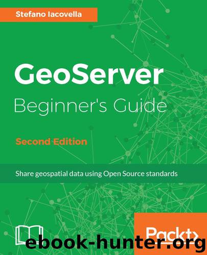 GeoServer Beginner's Guide - Second Edition: Share geospatial data using Open Source standards by Stefano Iacovella