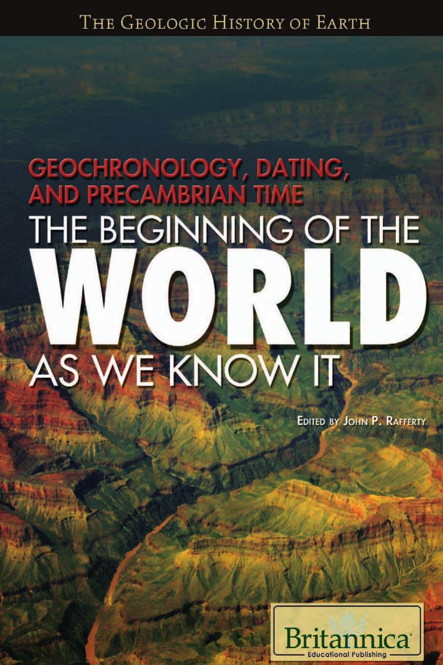Geochronology, Dating, and Precambrian Time: The Beginning of the World As We Know It (The Geologic History of Earth) by John P. Rafferty