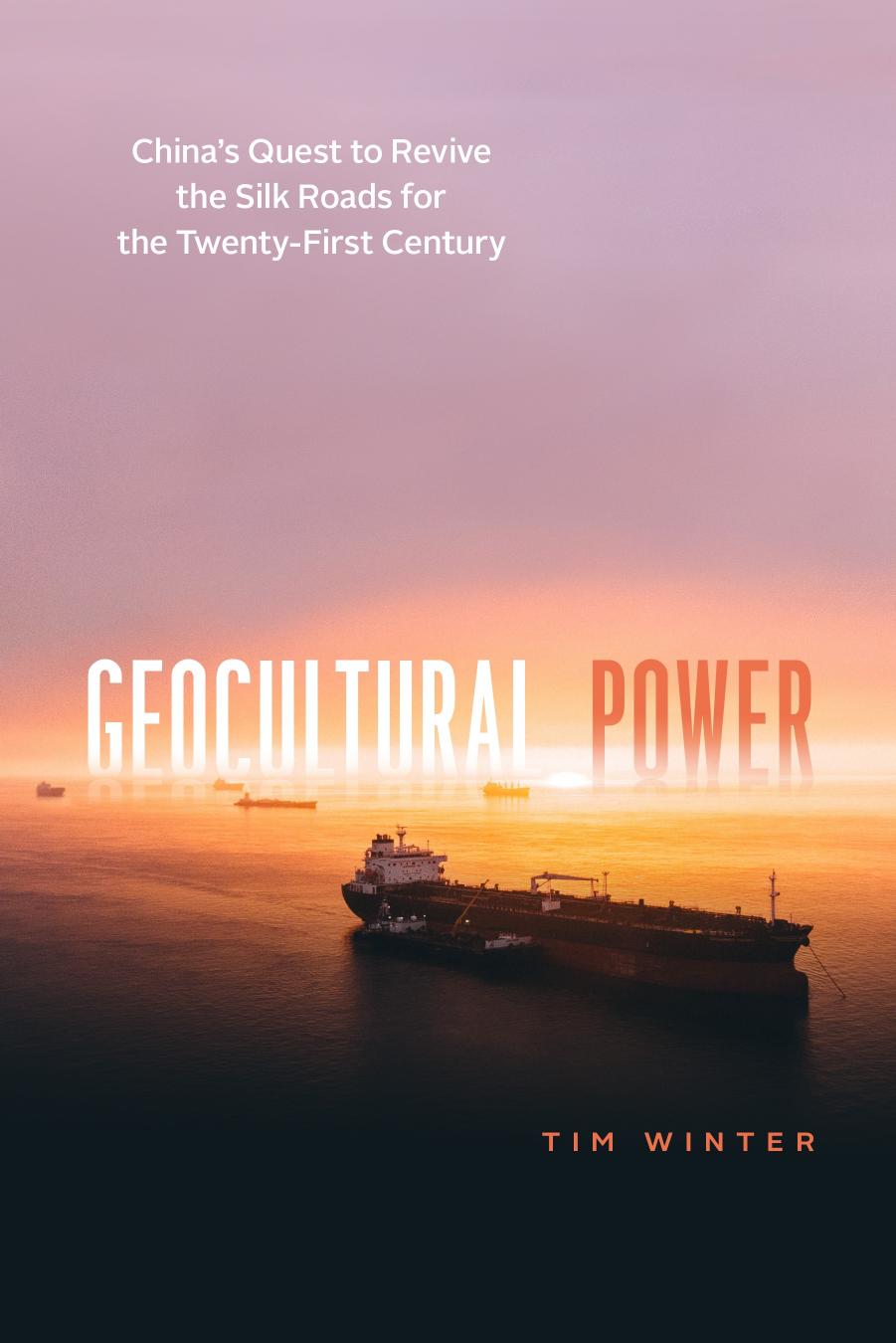 Geocultural Power: China's Quest to Revive the Silk Roads for the Twenty-First Century by Tim Winter