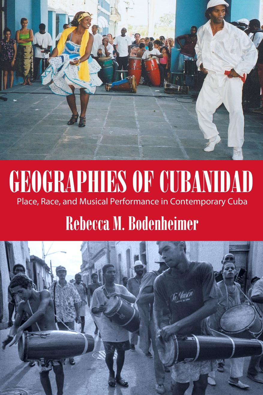 Geographies of Cubanidad : Place, Race, and Musical Performance in Contemporary Cuba by Rebecca M. Bodenheimer