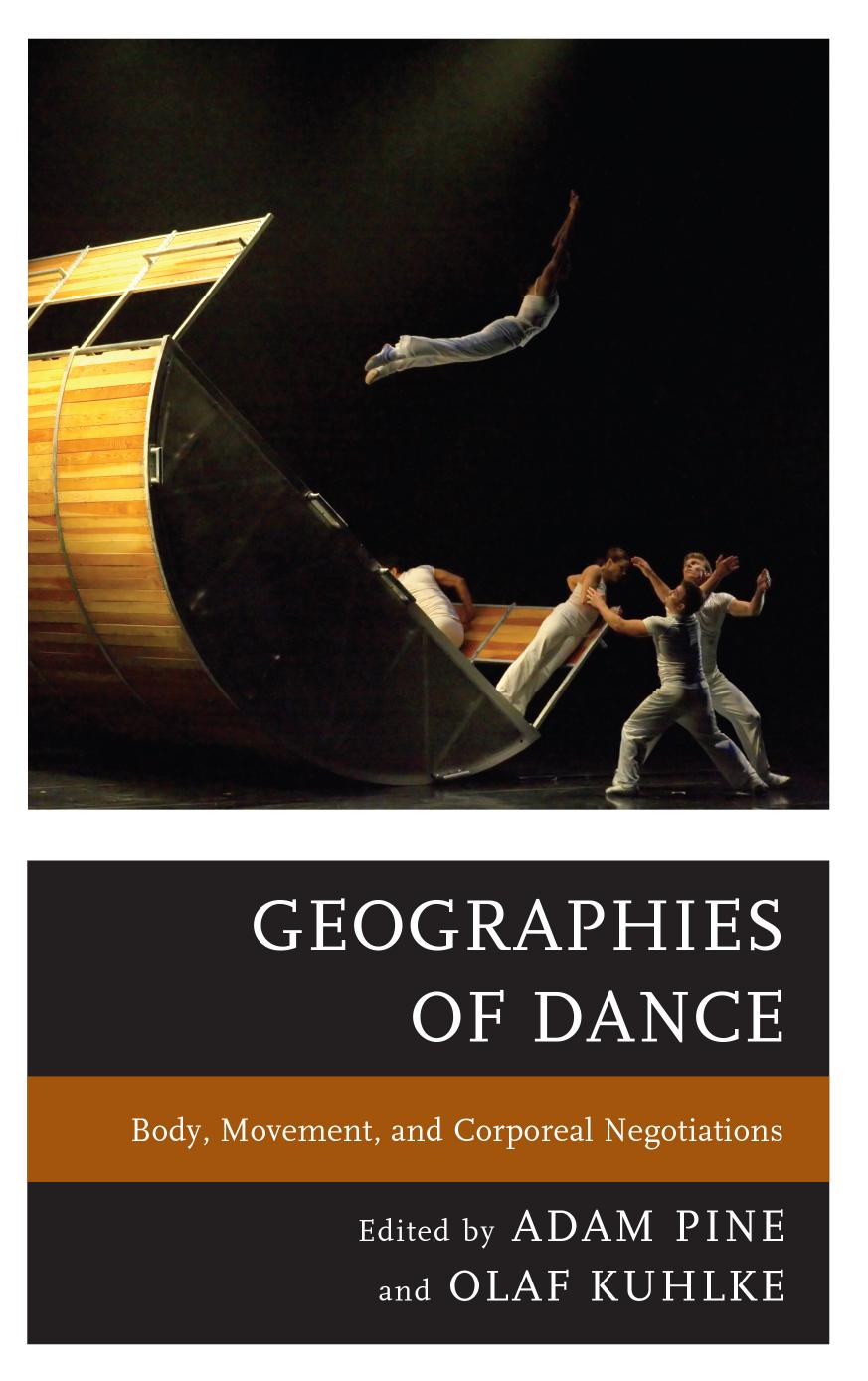 Geographies of Dance: Body, Movement, and Corporeal Negotiations by Adam M. Pine Olaf Kuhlke