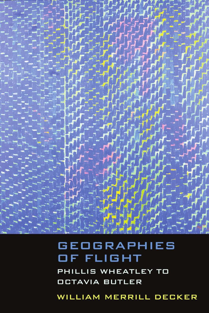 Geographies of Flight: Phillis Wheatley to Octavia Butler by William Merrill Decker