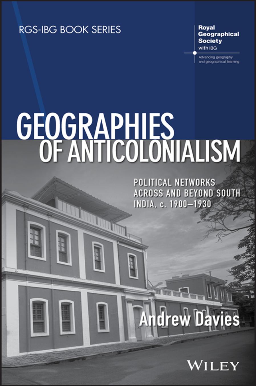 Geographies of anticolonialism : political networks across and beyond South India, c. 1900-1930 by Davies Andrew