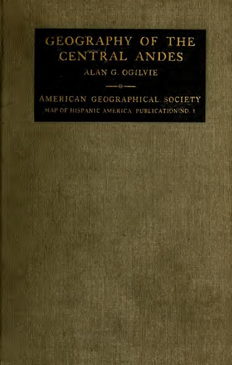 Geography of the central Andes; a handbook to accompany the La Paz sheet of the map of Hispanic America on the millionth scale by Ogilvie Alan Grant 1887-