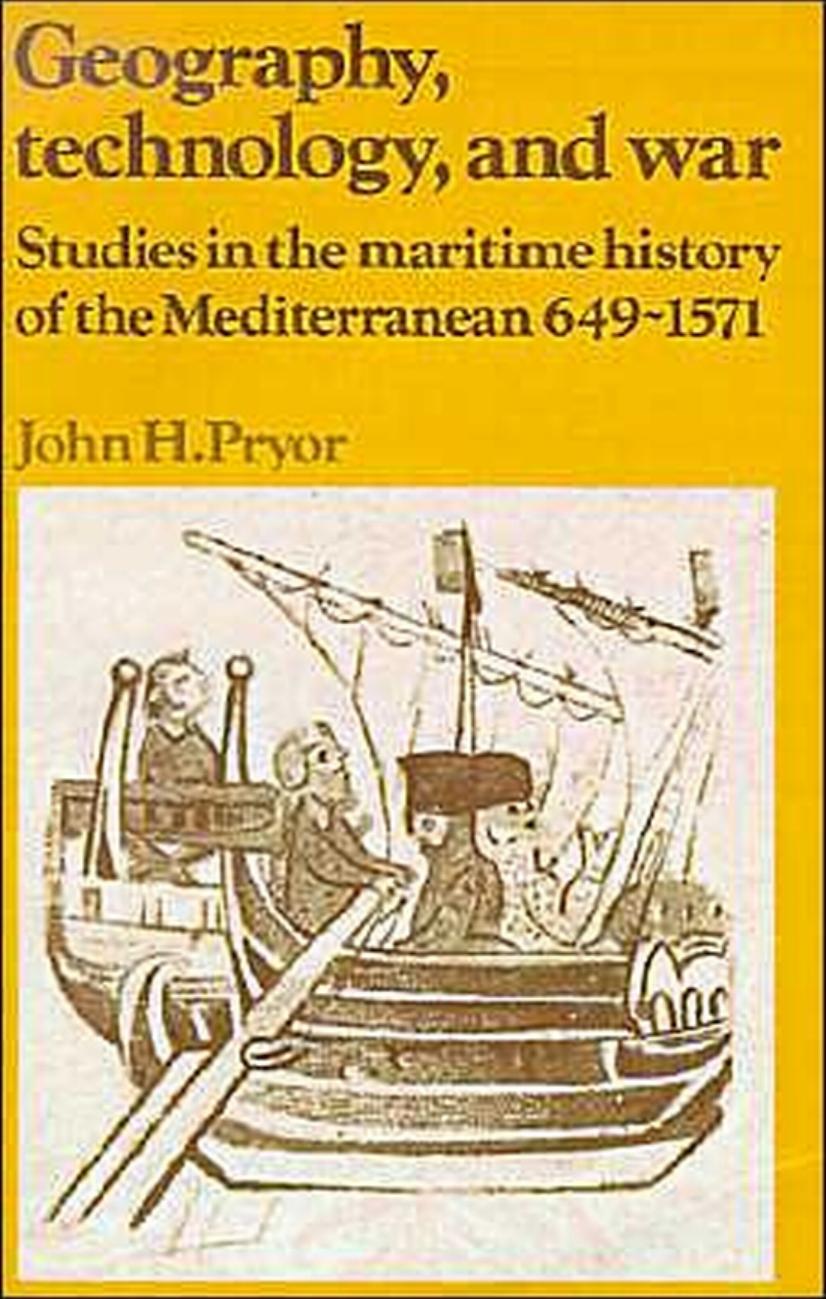 Geography, Technology, and War: Studies in the Maritime History of the Mediterranean, 649-1571 (Past and Present Publications) by John H. Pryor
