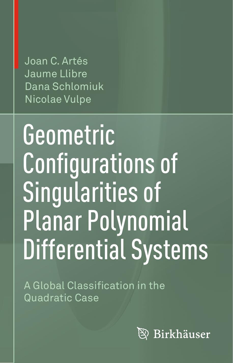 Geometric Configurations of Singularities of Planar Polynomial Differential Systems: A Global Classification in the Quadratic Case by Joan C. Artés Jaume Llibre Dana Schlomiuk Nicolae Vulpe