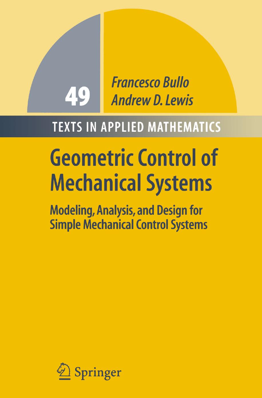 Geometric Control of Mechanical Systems: Modeling, Analysis, and Design for Simple Mechanical Control Systems (Texts in Applied Mathematics, 49) by Francesco Bullo Andrew D. Lewis