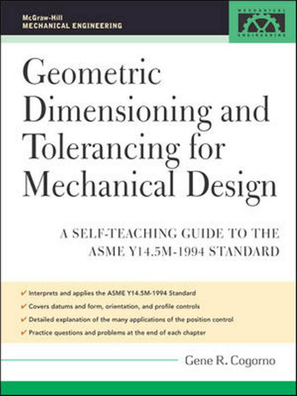 Geometric Dimensioning and Tolerancing for Mechanical Design: A Self-Teaching Guide to ANSI Y 14.5M1982 and ASME Y 14.5M1994 Standards (McGraw-Hill Mechanical Engineering) by Gene Cogorno