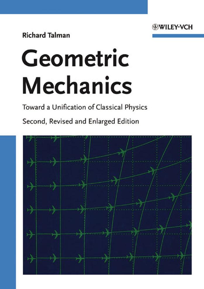 Geometric Mechanics: Toward a Unification of Classical Physics. Second Edition by Richard Talman