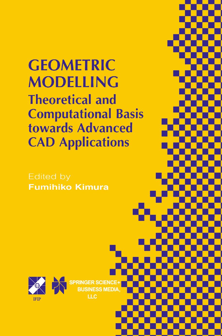 Geometric Modelling: Theoretical and Computational Basis towards Advanced CAD Applications. IFIP TC5/WG5.2 Sixth International Workshop on Geometric Modelling December 7â9, 1998, Tokyo, Japan by Kokichi Sugihara (auth.) Fumihiko Kimura (eds.)