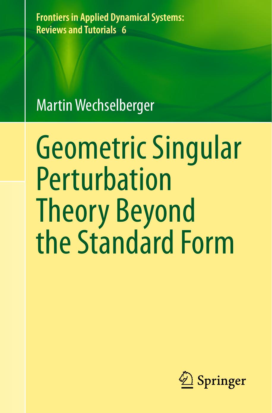 Geometric Singular Perturbation Theory Beyond the Standard Form (Frontiers in Applied Dynamical Systems: Reviews and Tutorials) by Martin Wechselberger