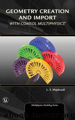 Geometry Creation and Import with COMSOL Multiphysics by Layla S. Mayboudi