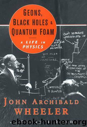 Geons, Black Holes, and Quantum Foam: A Life in Physics by John Archibald Wheeler