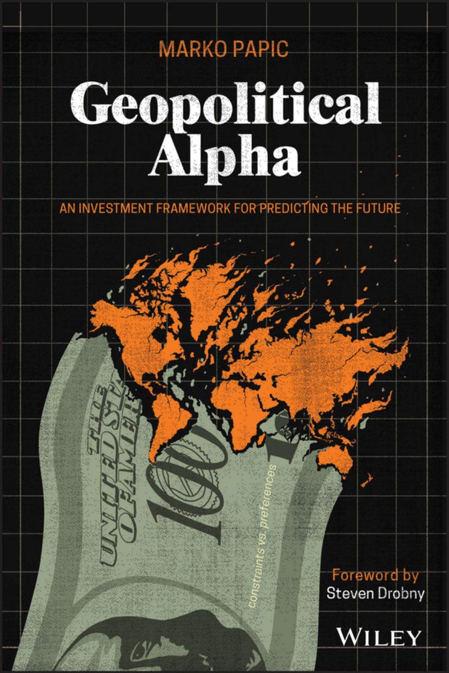 Geopolitical Alpha: An Investment Framework for Predicting the Future by Marko Papic