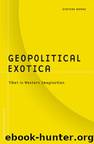 Geopolitical Exotica by Dibyesh Anand