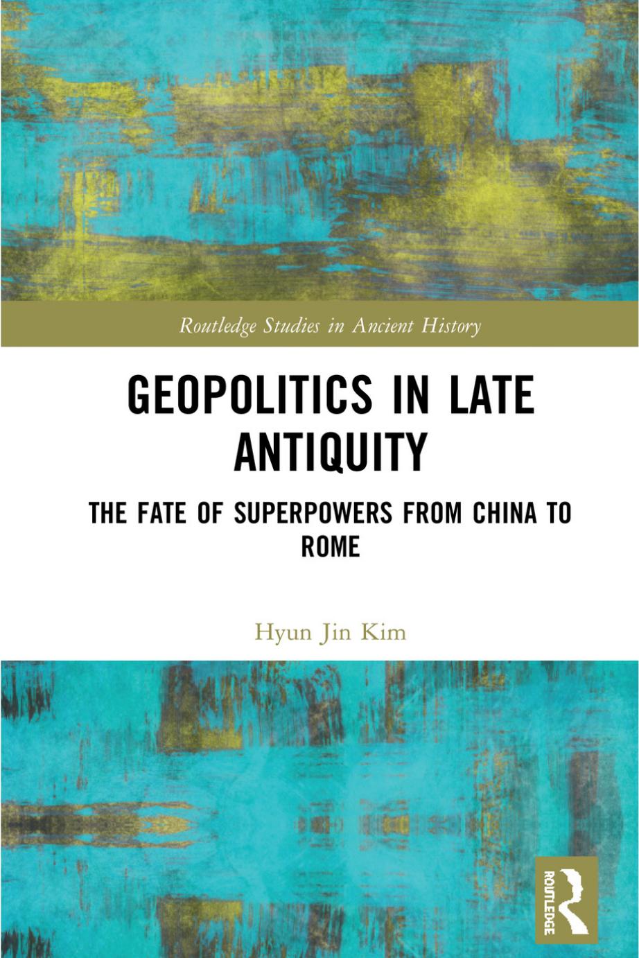 Geopolitics in Late Antiquity: The Fate of Superpowers from China to Rome by Hyun Jin Kim