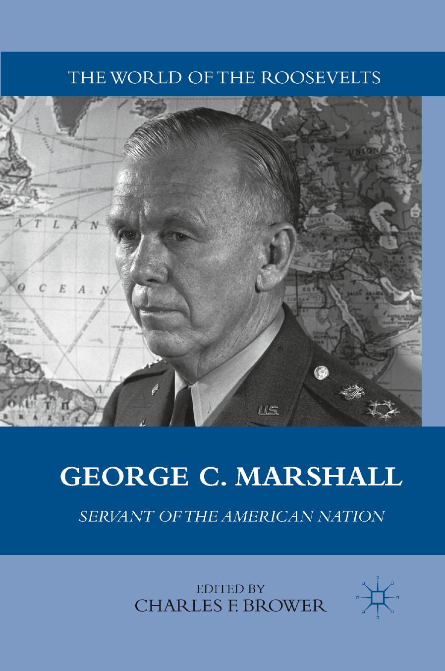 George C. Marshall: Servant of the American Nation by Charles F. Brower (eds.)