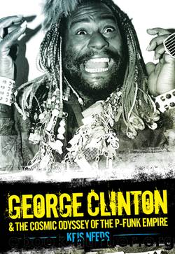 George Clinton & The Cosmic Odyssey of the P-Funk Empire by Kris Needs