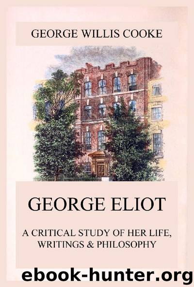 George Eliot; A Critical Study of Her Life, Writings & Philosophy by George Willis Cooke
