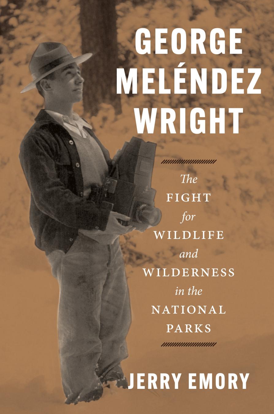George MelÃ©ndez Wright: The Fight for Wildlife and Wilderness in the National Parks by Jerry Emory