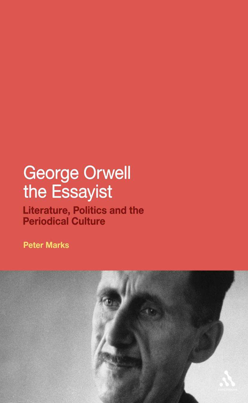 George Orwell the Essayist: Literature, Politics and the Periodical Culture by Peter Marks