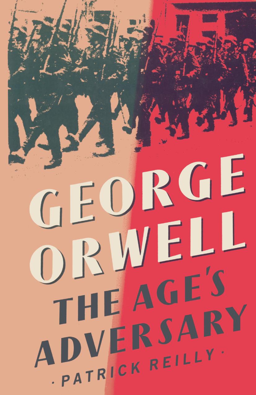 George Orwell: The Ageâs Adversary by Patrick Reilly (auth.)