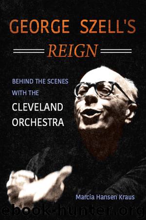 George Szell's Reign by Marcia Hansen Kraus