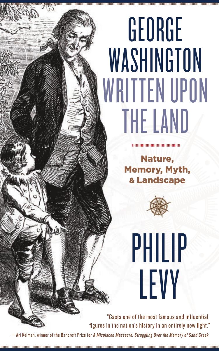 George Washington Written upon the Land : Nature, Memory, Myth, and Landscape by Philip Levy
