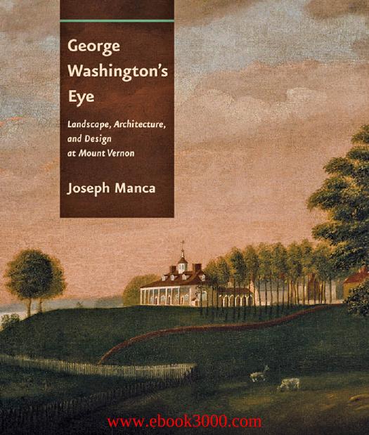 George Washington's Eye: Landscape, Architecture, and Design at Mount Vernon by Unknow