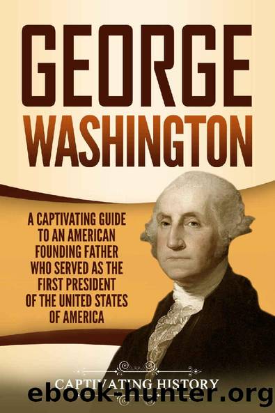George Washington: A Captivating Guide to an American Founding Father Who Served as the First President of the United States of America by Captivating History