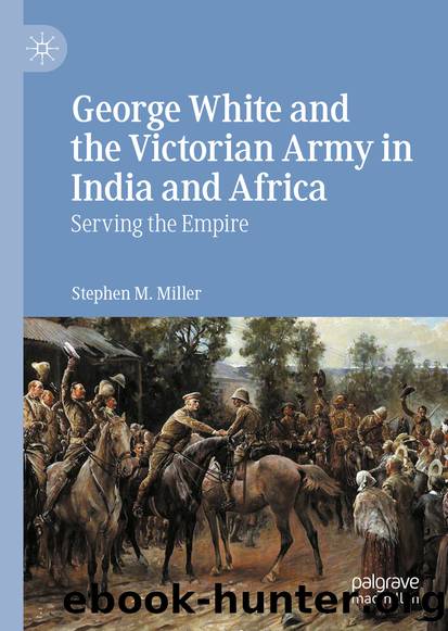 George White and the Victorian Army in India and Africa by Stephen M. Miller