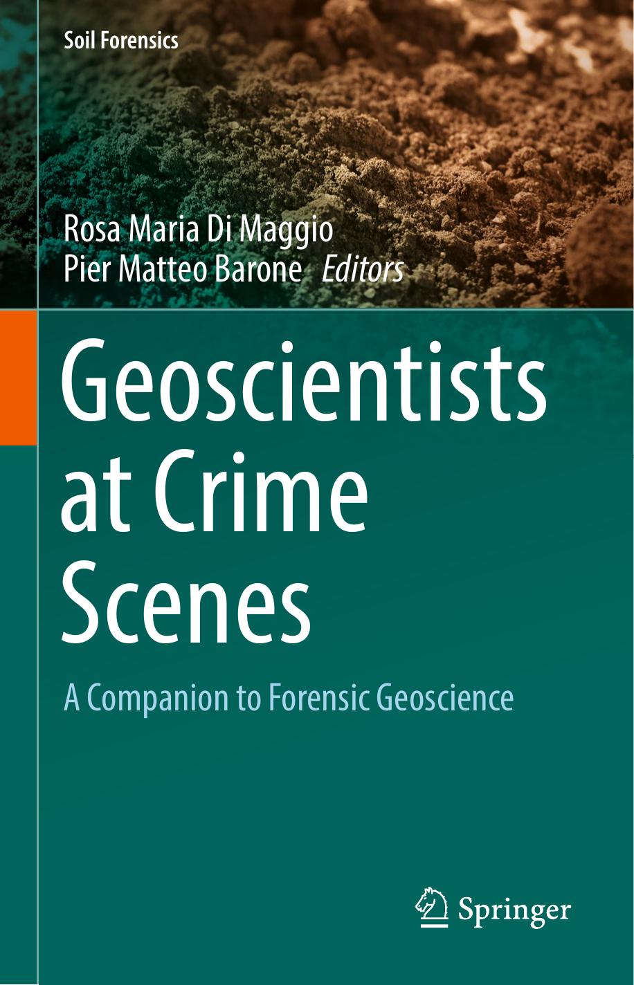 Geoscientists at Crime Scenes: A Companion to Forensic Geoscience by Rosa Maria Di Maggio Pier Matteo Barone (eds.)