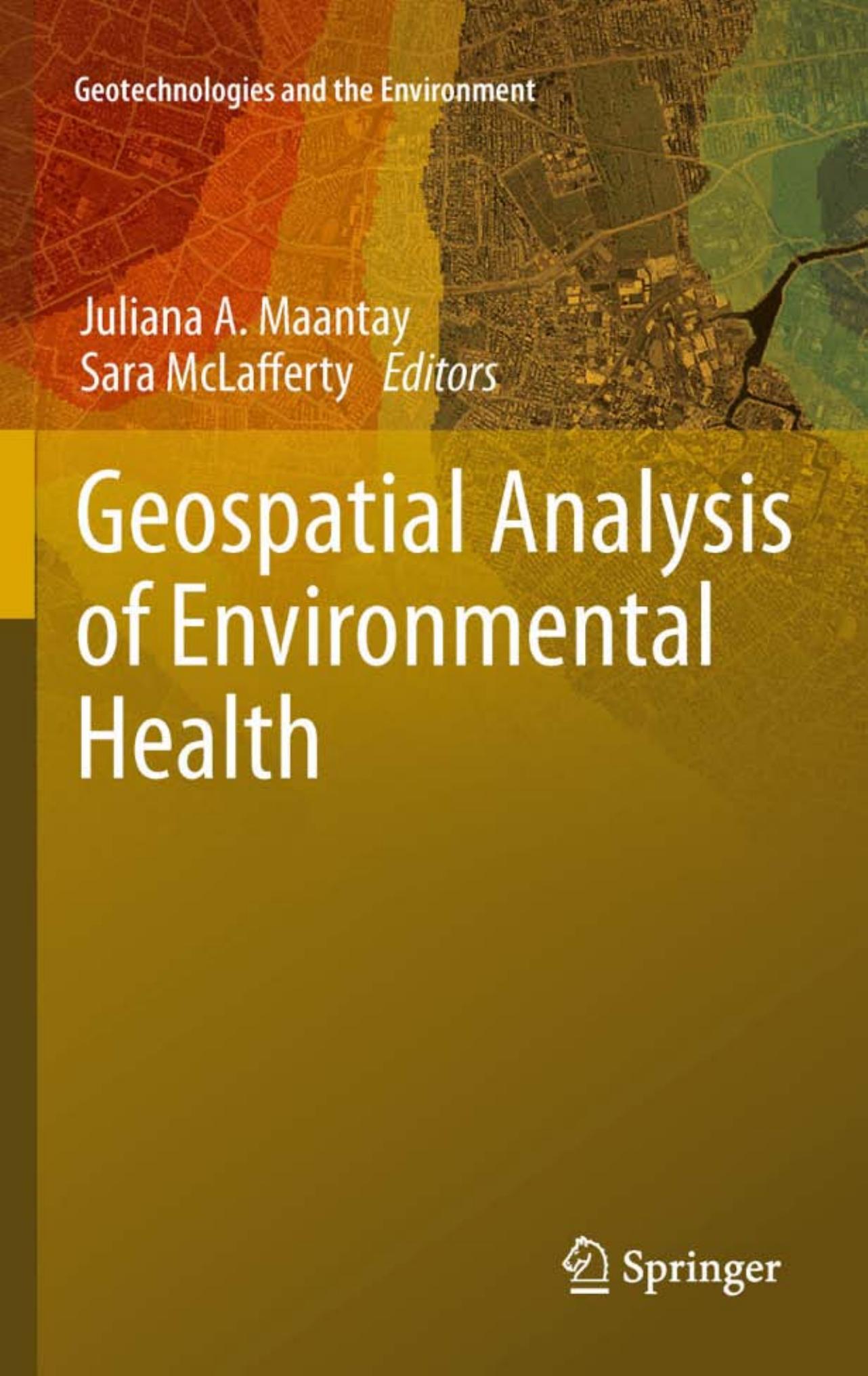 Geospatial Analysis of Environmental Health (Geotechnologies and the Environment, 4) by Juliana A. Maantay Sara McLafferty