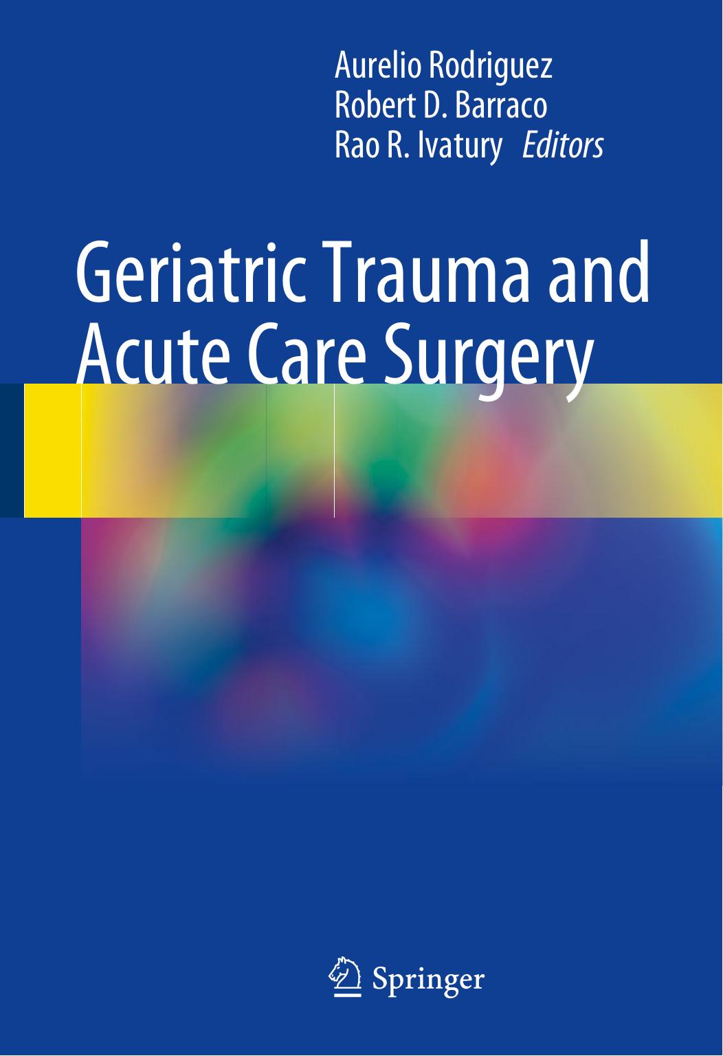 Geriatric Trauma and Acute Care Surgery by Aurelio Rodriguez Robert. D Barraco Rao R. Ivatury
