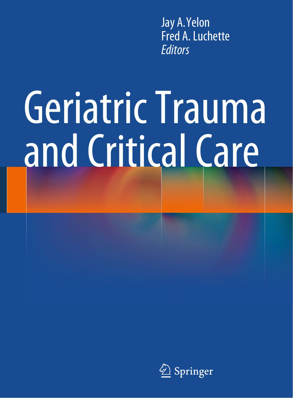 Geriatric Trauma and Critical Care by Stephanie Gordy MD FACS Donald Trunkey MD FACS (auth.) Jay A. Yelon Fred A. Luchette (eds.)