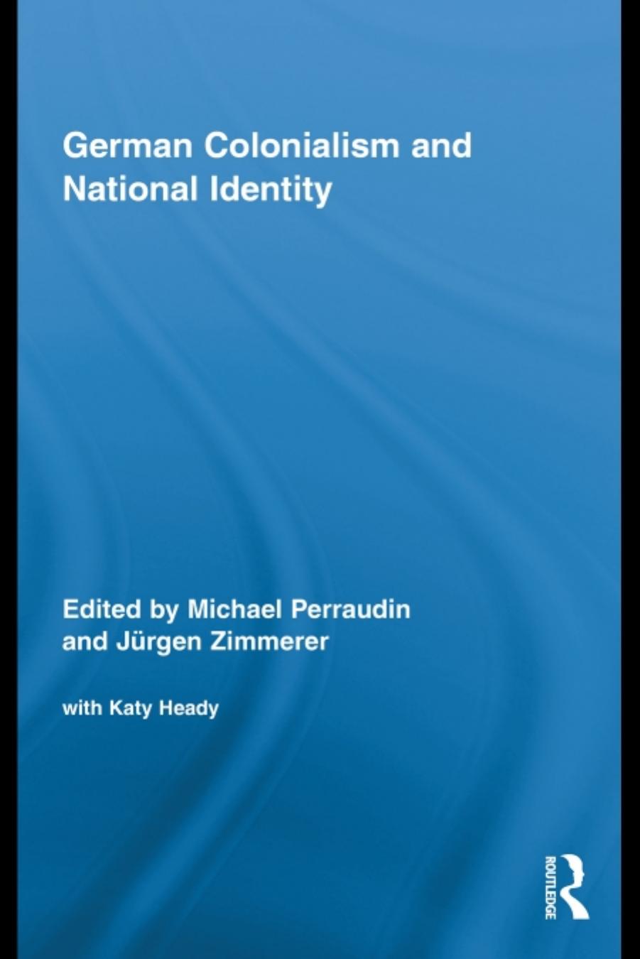 German Colonialism and National Identity (Routledge Studies in Modern European History) by Michael Perraudin