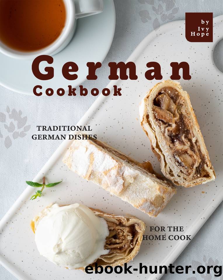 German Cookbook: Traditional German Dishes for The Home Cook by Hope Ivy