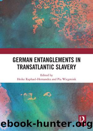 German Entanglements in Transatlantic Slavery by Heike Raphael-Hernandez Pia Wiegmink