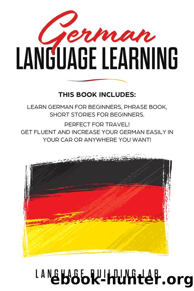 German Language Learning: This Book includes: Learn German for Beginners, Phrase Book, Short Stories. Perfect For Travel! Get Fluent and Increase Your German Easily in Your Car or Anywhere you Want! by Lab Language Building