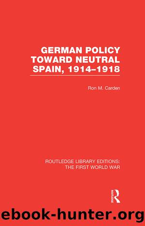 German Policy Toward Neutral Spain, 1914-1918 (RLE The First World War) by Ron Carden