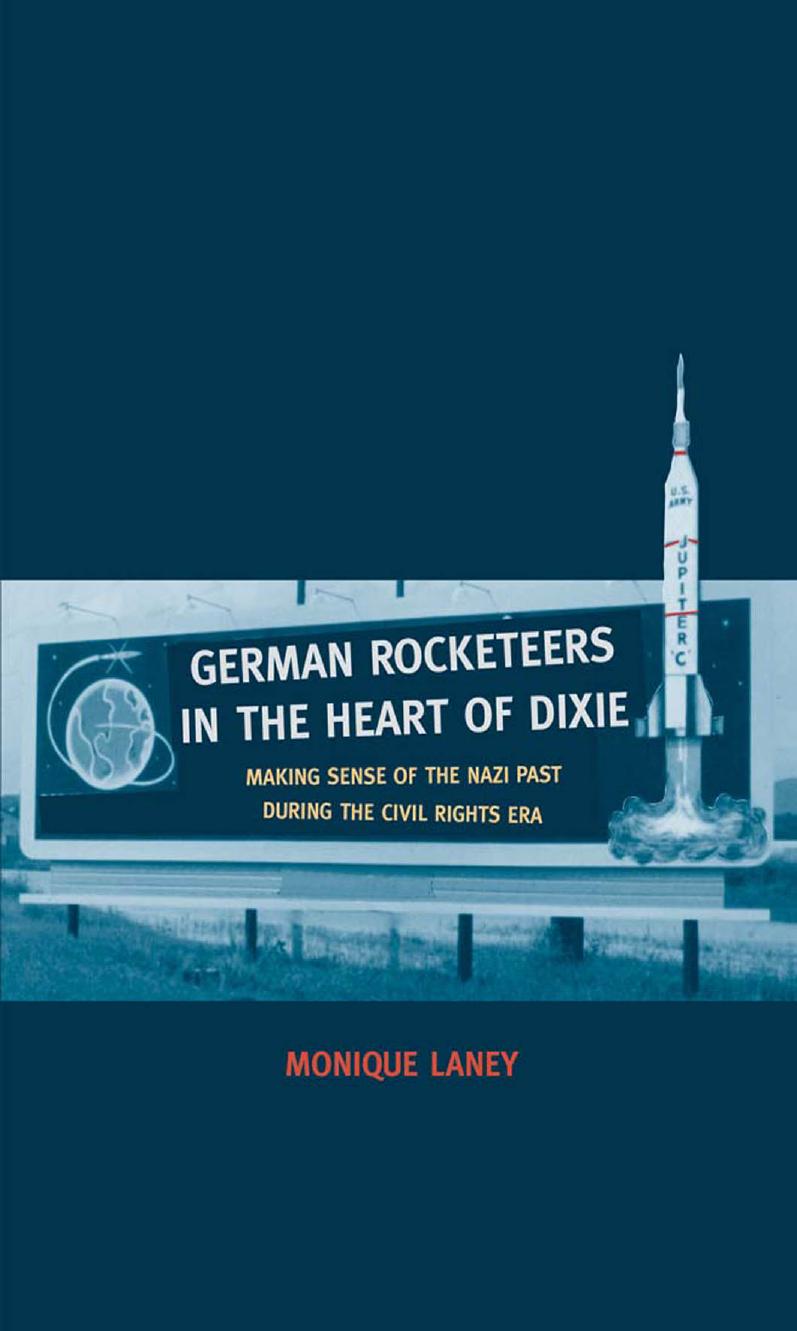 German Rocketeers in the Heart of Dixie: Making Sense of the Nazi Past during the Civil Rights Era by Monique Laney