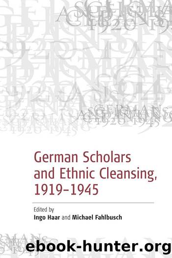 German Scholars and Ethnic Cleansing, 1919-1945 by Michael Fahlbusch Ingo Haar