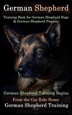 German Shepherd Training Book for German Shepherd Dogs & German Shepherd Puppies by D!G THIS Dog Training: German Shepherd Training Begins From the Car Ride Home, German Shepherd Training by Doug K. Naiyn