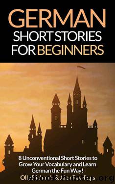 German Short Stories For Beginners: 8 Unconventional Short Stories to Grow Your Vocabulary and Learn German the Fun Way! (German Edition) by Olly Richards & Alex Rawlings