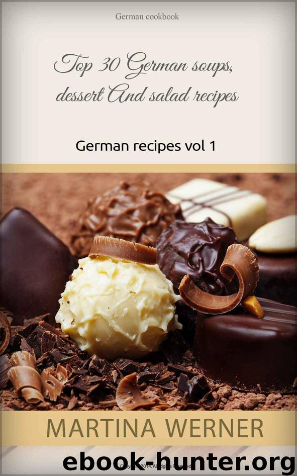 German cookbook: Top 30 German soups, dessert And salad recipes. Yummy german recipes(vol 1) by Werner Martina