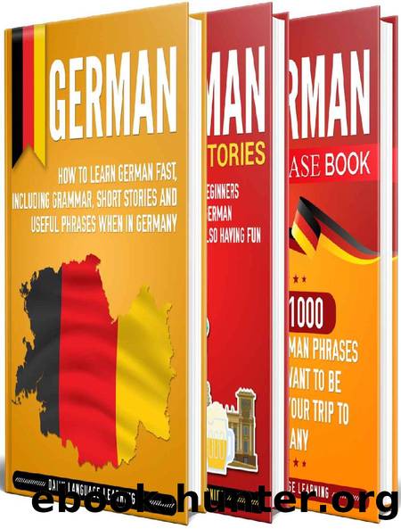 German: The Ultimate Guide for Beginners Who Want to Learn the German Language, Including German Grammar, German Short Stories, and Over 1000 German Phrases by Daily Language Learning