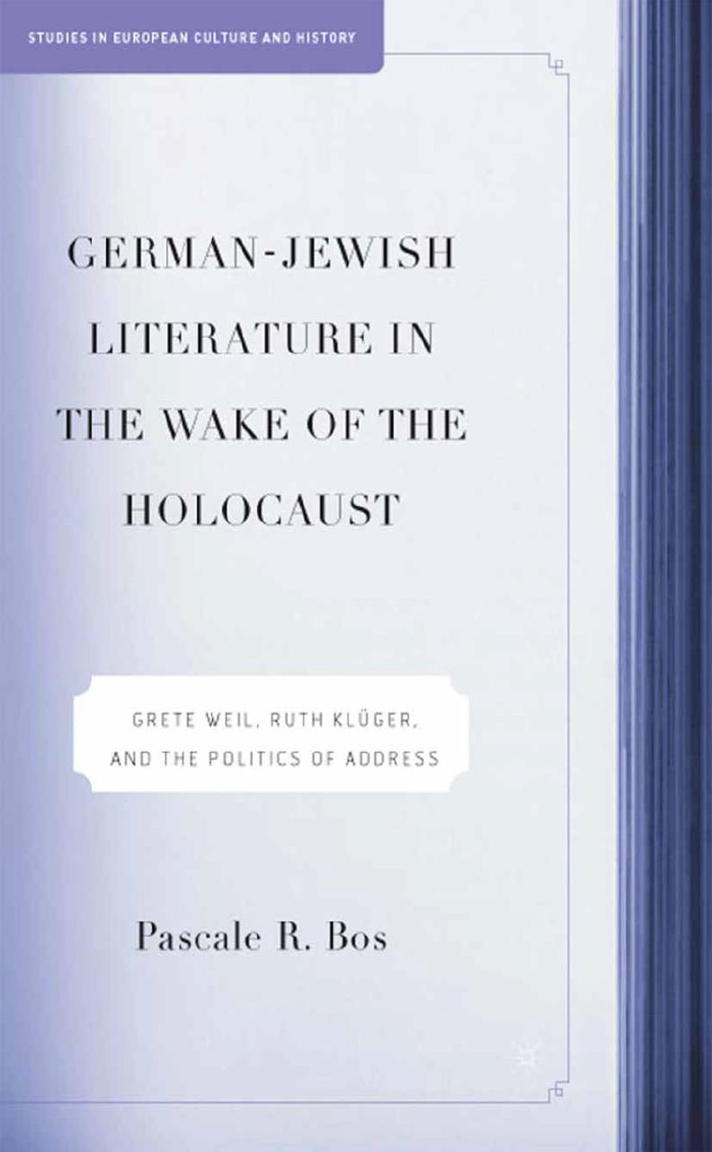 German-Jewish Literature in the Wake of the Holocaust: Grete Weil, Ruth KlÃ¼ger and the Politics of Address by Pascale R. Bos (auth.)