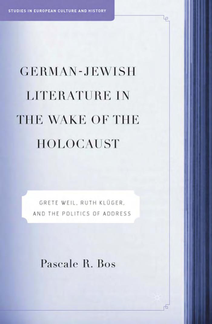 German-Jewish Literature in the Wake of the Holocaust: Grete Weil, Ruth KlÃ¼ger, and the Politics of Address by Pascale R. Bos