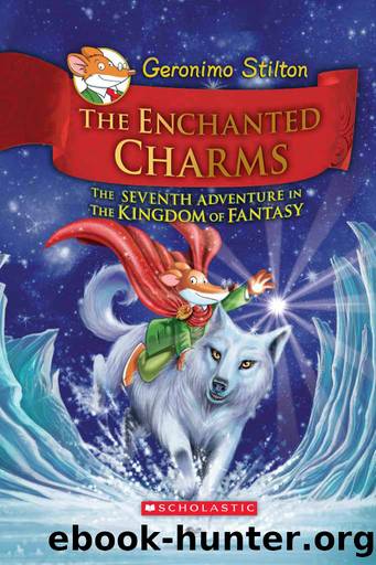 Geronimo Stilton and the Kingdom of Fantasy #7: The Enchanted Charms by Stilton Geronimo